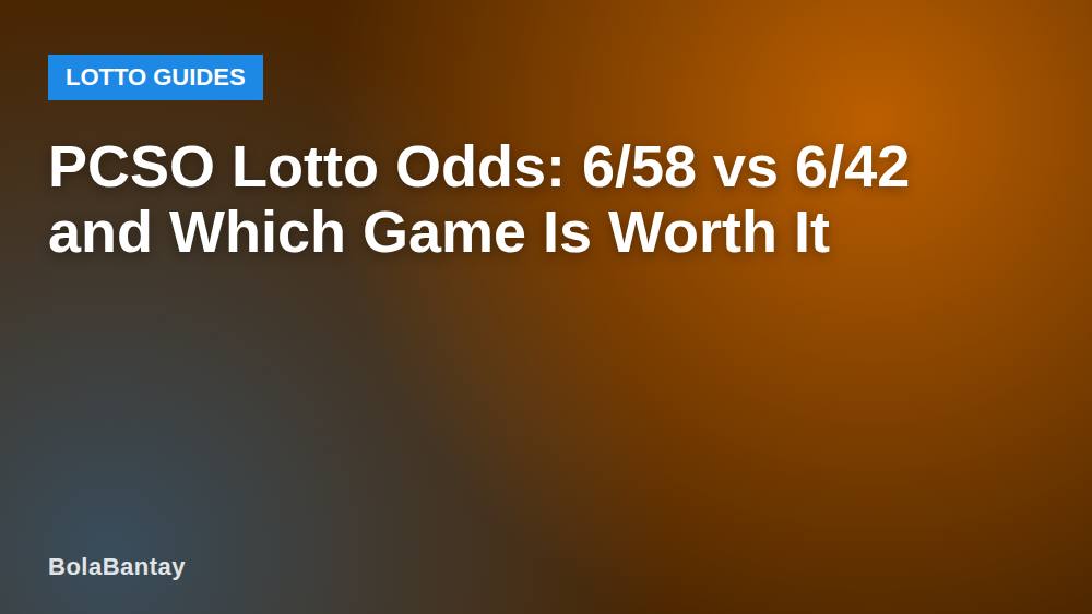 PCSO Lotto Odds: 6/58 vs 6/42 and Which Game Is Worth It
