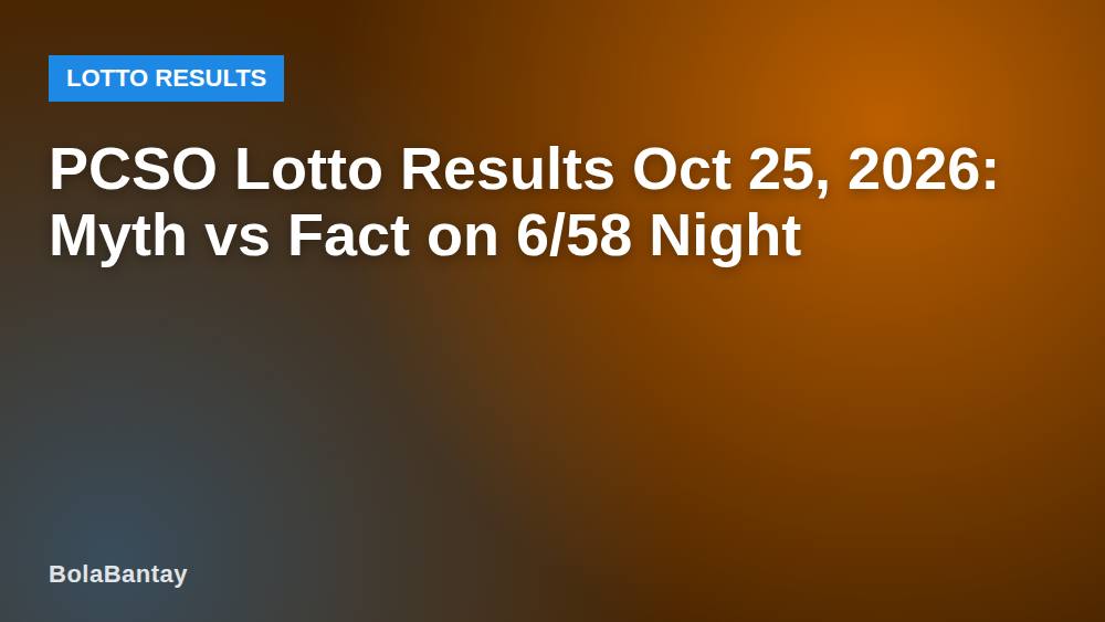 PCSO Lotto Results Oct 25, 2026: Myth vs Fact on 6/58 Night